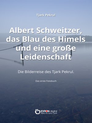 cover image of Albert Schweitzer, das Blau des Himmels und eine große Leidenschaft